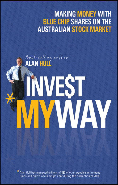 Invest My Way (The Business of Making Money on the Australian Share Market with Blue Chip Shares) by Alan Hull, 9781118319314