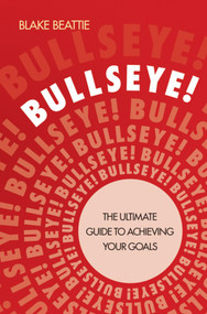 Bullseye! (The Ultimate Guide to Achieving Your Goals) by Blake Beattie, 9781742169880