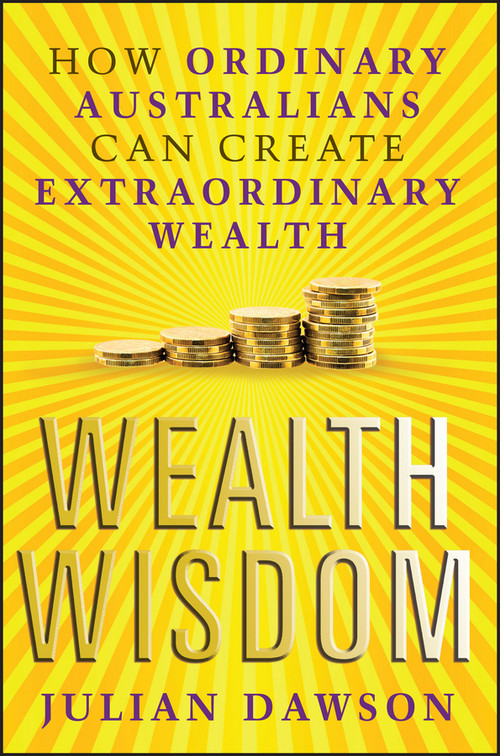 Wealth Wisdom (How Ordinary Australians Can Create Extraordinary Wealth) by Julian Dawson, 9781742468105