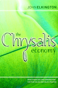 The Chrysalis Economy (How Citizen CEOs and Corporations Can Fuse Values and Value Creation) by John Elkington, 9781841121420
