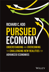 Pursued Economy (Understanding and Overcoming the Challenging New Realities for Advanced Economies) by Richard C. Koo, 9781119984276