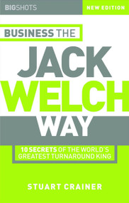 Business the Jack Welch Way (10 Secrets of the World's Greatest Turnaround King) by Stuart Crainer, 9781841121512