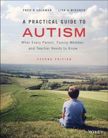A Practical Guide to Autism (What Every Parent, Family Member, and Teacher Needs to Know) by Fred R. Volkmar, Lisa A. Wiesner, 9781119685678