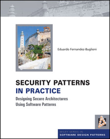 Security Patterns in Practice (Designing Secure Architectures Using Software Patterns) by Eduardo Fernandez-Buglioni, 9781119998945
