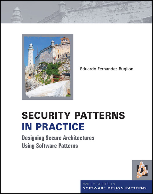 Security Patterns in Practice (Designing Secure Architectures Using Software Patterns) by Eduardo Fernandez-Buglioni, 9781119998945