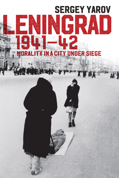 Leningrad 1941 - 42 (Morality in a City under Siege) by Sergey Yarov, John Barber, Arch Tait, 9781509507986