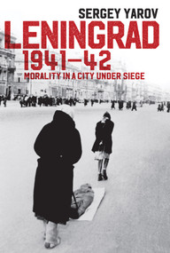 Leningrad 1941 - 42 (Morality in a City under Siege) by Sergey Yarov, John Barber, Arch Tait, 9781509507986