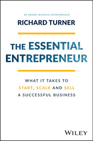 The Essential Entrepreneur (What It Takes to Start, Scale, and Sell a Successful Business) by Richard Turner, 9781119984559
