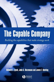 The Capable Company (Building the Capabilites that Make Strategy Work) by Richard L. Lynch, John G. Diezemann, James F. Dowling, 9781405111829