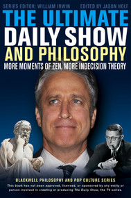 The Ultimate Daily Show and Philosophy (More Moments of Zen, More Indecision Theory) by Jason Holt, William Irwin, 9781118397688