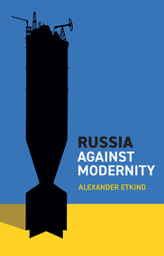 Russia Against Modernity by Alexander Etkind, 9781509556588