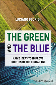The Green and The Blue (Naive Ideas to Improve Politics in the Digital Age) by Luciano Floridi, 9781394218745