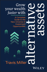 Grow Your Wealth Faster with Alternative Assets (A Complete Guide to the New Universe of Investment Opportunities) by Travis Miller, 9781394184996