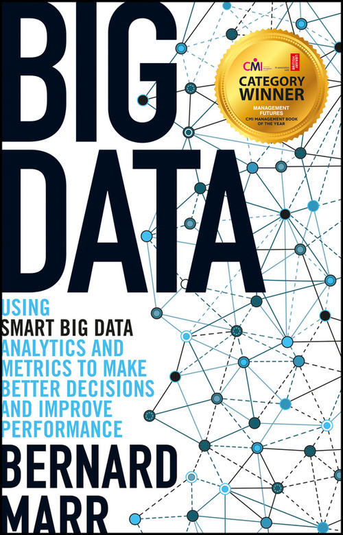 Big Data (Using SMART Big Data, Analytics and Metrics To Make Better Decisions and Improve Performance) by Bernard Marr, 9781118965832