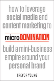 microDomination (How to leverage social media and content marketing to build a mini-business empire around your personal brand) by Trevor Young, 9781118505649