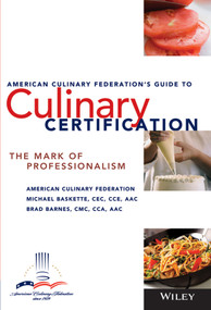The American Culinary Federation's Guide to Culinary Certification (The Mark of Professionalism) by American Culinary Federation, Michael Baskette, Brad Barnes, 9780471723394