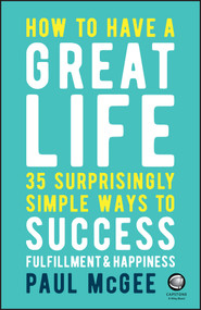 How to Have a Great Life (35 Surprisingly Simple Ways to Success, Fulfillment and Happiness) by Paul McGee, 9780857087751