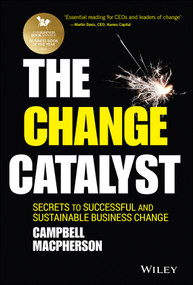 The Change Catalyst (Secrets to Successful and Sustainable Business Change) by Campbell Macpherson, 9781119386261