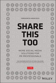 Share This Too (More Social Media Solutions for PR Professionals) by CIPR (Chartered Institute of Public Relations), Rob Brown, Stephen Waddington, Brian Solis, 9781118676936