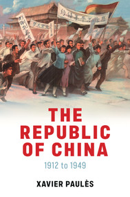 The Republic of China (1912 to 1949) by Xavier Paulès, Lindsay Lightfoot, 9781509552573