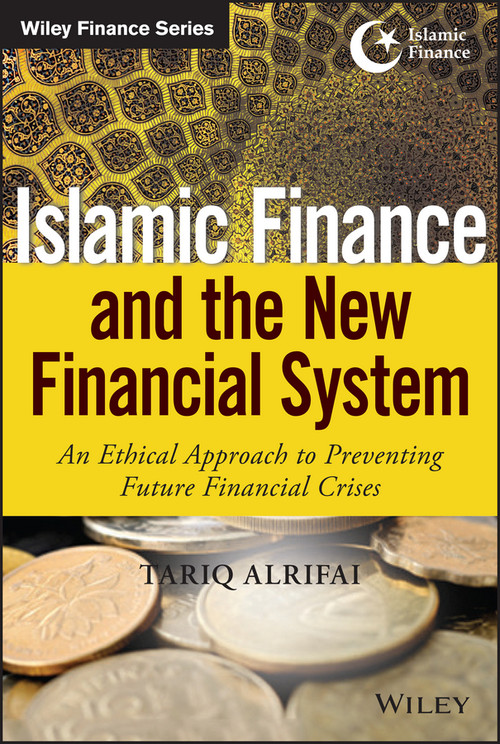 Islamic Finance and the New Financial System (An Ethical Approach to Preventing Future Financial Crises) by Tariq Alrifai, 9781118990636