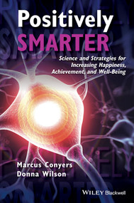 Positively Smarter (Science and Strategies for Increasing Happiness, Achievement, and Well-Being) by Marcus Conyers, Donna Wilson, 9781118926109