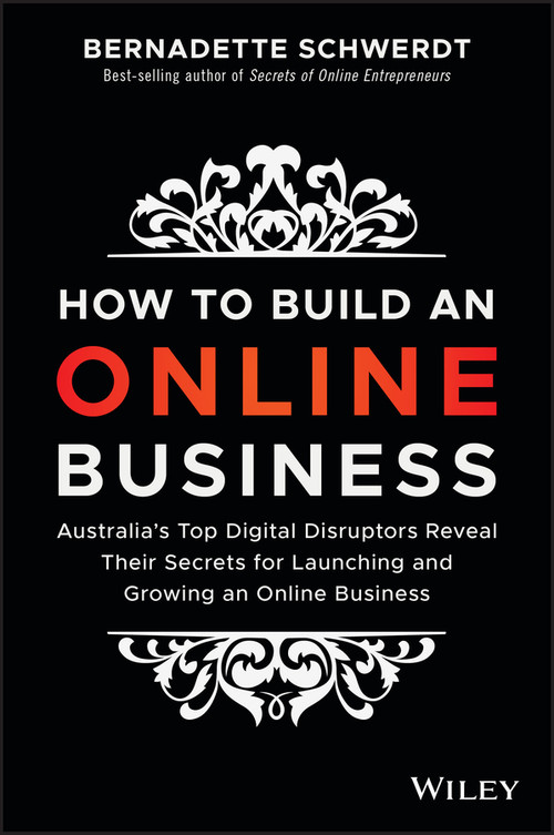 How to Build an Online Business (Australia's Top Digital Disruptors Reveal Their Secrets for Launching and Growing an Online Business) by Bernadette Schwerdt, 9780730345466