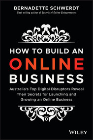 How to Build an Online Business (Australia's Top Digital Disruptors Reveal Their Secrets for Launching and Growing an Online Business) by Bernadette Schwerdt, 9780730345466