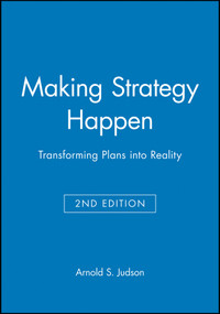 Making Strategy Happen (Transforming Plans into Reality) by Arnold S. Judson, 9781557867216