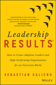 Leadership Results (How to Create Adaptive Leaders and High-Performing Organisations for an Uncertain World) by Sebastian Salicru, 9780730345374