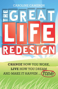 The Great Life Redesign (Change How You Work, Live How You Dream and Make It Happen ... Today) by Caroline Cameron, 9780730377474