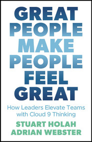 Great People Make People Feel Great (How Leaders Elevate Teams with Cloud 9 Thinking) by Stuart Holah, Adrian Webster, 9780857089533