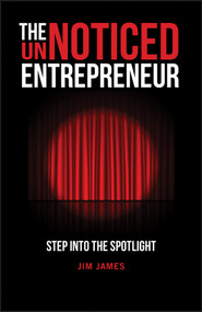 The UnNoticed Entrepreneur, Book 1 (Step Into the Spotlight) by Jim James, 9780857089571