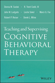 Teaching and Supervising Cognitive Behavioral Therapy by Donna M. Sudak, R. Trent Codd, III, John W. Ludgate, Leslie Sokol, Marci G. Fox, Robert P. Reiser, Derek L. Milne, 9781118916087