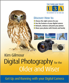 Digital Photography for the Older and Wiser (Get Up and Running with Your Digital Camera) by Kim Gilmour, 9780470687024