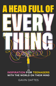A Head Full of Everything (Inspiration for Teenagers With the World on Their Mind) by Gavin Oattes, 9780857089014