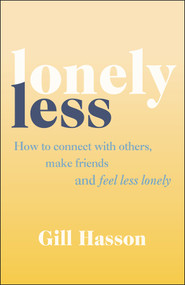 Lonely Less (How to Connect with Others, Make Friends and Feel Less Lonely) by Gill Hasson, 9780857089045