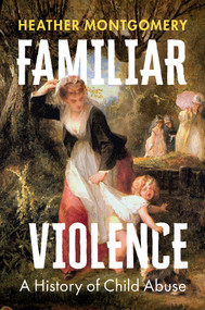 Familiar Violence (A History of Child Abuse) by Heather Montgomery, 9781509552917
