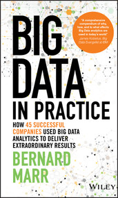 Big Data in Practice (How 45 Successful Companies Used Big Data Analytics to Deliver Extraordinary Results) by Bernard Marr, 9781119231387