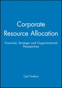 Corporate Resource Allocation (Financial, Strategic and Organizational Perspectives) by Cyril Tomkins, 9780631178224