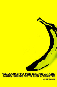 Welcome to the Creative Age (Bananas, Business and the Death of Marketing) by Mark Earls, 9780470844991