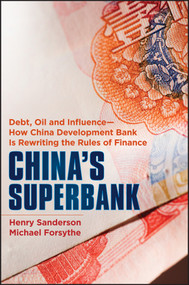 China's Superbank (Debt, Oil and Influence - How China Development Bank is Rewriting the Rules of Finance) by Henry Sanderson, Michael Forsythe, 9781118176368