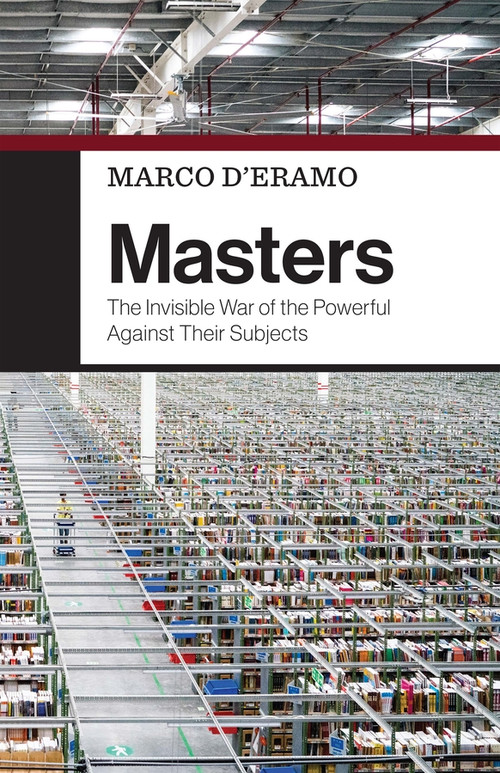 Masters (The Invisible War of the Powerful Against Their Subjects) by Marco D'Eramo, Alice Kilgarriff, 9781509557431