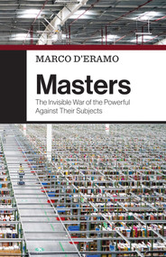 Masters (The Invisible War of the Powerful Against Their Subjects) by Marco D'Eramo, Alice Kilgarriff, 9781509557431