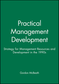Practical Management Development (Strategy for Management Resources and Development in the 1990s) by Gordon McBeath, 9780631193463