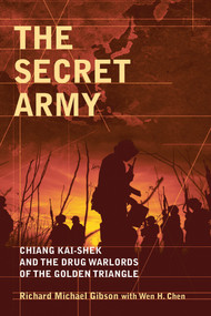 The Secret Army (Chiang Kai-shek and the Drug Warlords of the Golden Triangle) by Richard Michael Gibson, Wen H. Chen, 9780470830185