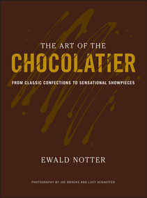 The Art of the Chocolatier (From Classic Confections to Sensational Showpieces) by Ewald Notter, Joe Brooks, Lucy Schaeffer, 9780470398845
