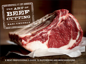 The Art of Beef Cutting (A Meat Professional's Guide to Butchering and Merchandising) by Kari Underly, 9781118029572