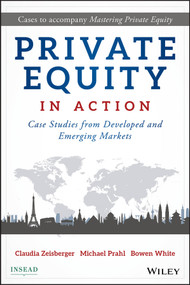 Private Equity in Action (Case Studies from Developed and Emerging Markets) by Claudia Zeisberger, Michael Prahl, Bowen White, 9781119328025
