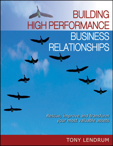 Building High Performance Business Relationships (Rescue, Improve, and Transform Your Most Valuable Assets) by Tony Lendrum, 9780730377740